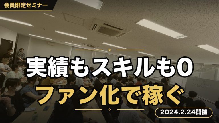 『実績0、スキル0から少ないフォロワーでも大きく稼ぐために必須なファン化徹底解説セミナー』