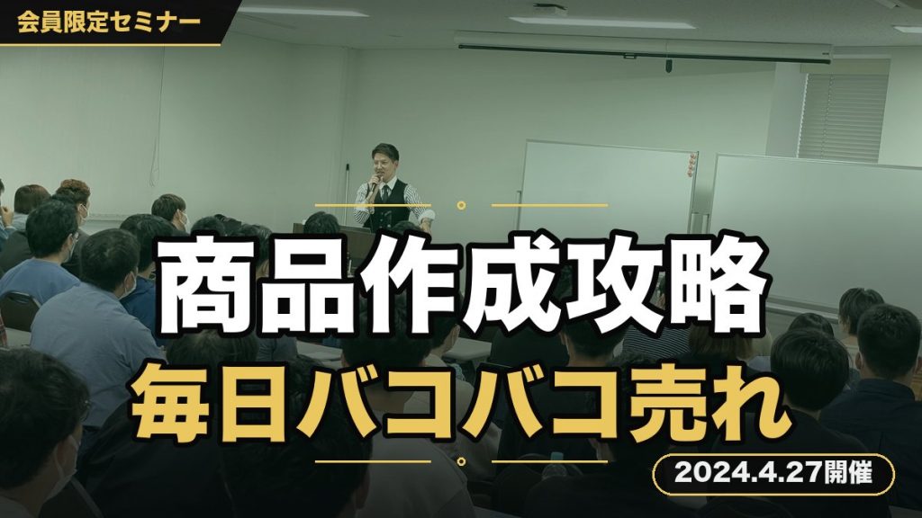 『初心者ほど知るべき商品作成完全攻略セミナー』 ～毎日バコバコ売れる商品を大量生産し、売上を爆発さるために必要なことを徹底解説～