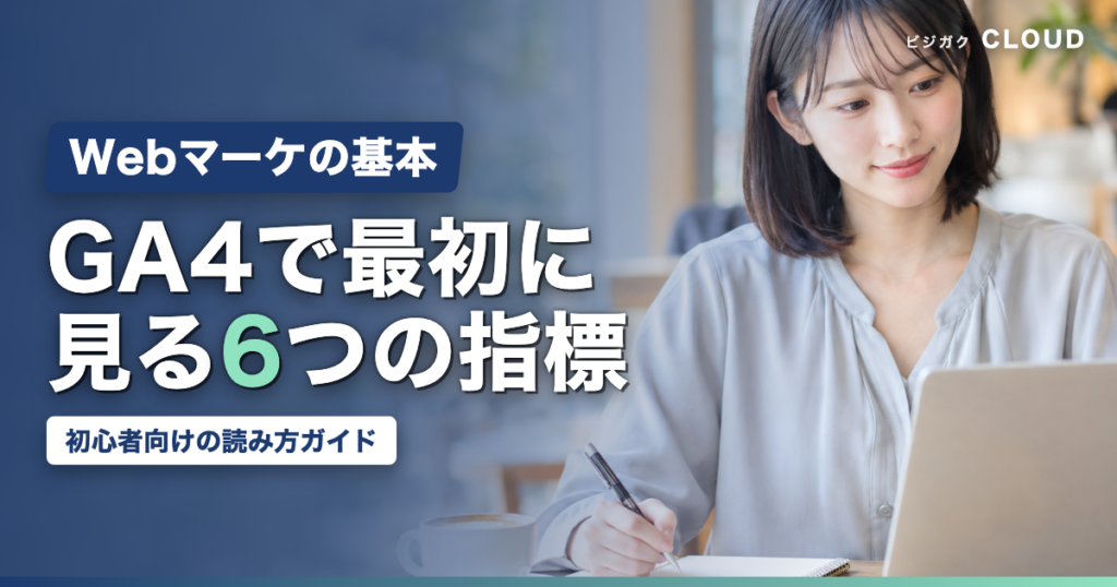 GA4で見るべき指標6つ｜初心者向けに意味と見る画面を整理